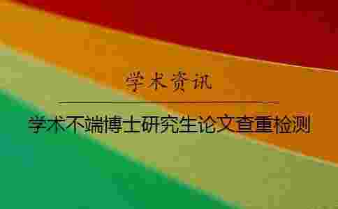 學術不端博士研究生論文查重檢測 學術不端博士研究生論文查重檢測