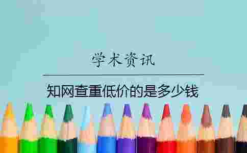 學術查重低價的是多少錢 學術查重低價的是多少錢