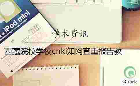 西藏院校學校cnki學術查重報告教你官網驗證真偽？