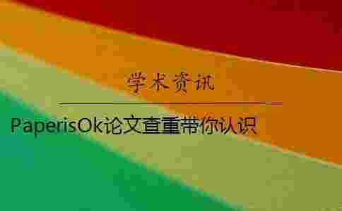PaperisOk論文查重帶你認識學術論文查重軟件 PaperisOk論文查重帶你認識學術論文查重軟件
