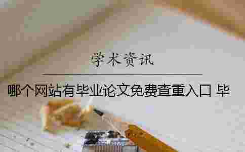 哪個(gè)網(wǎng)站有畢業(yè)論文免費(fèi)查重入口 畢業(yè)論文哪個(gè)網(wǎng)站有賣(mài) 哪個(gè)網(wǎng)站有畢業(yè)論文免費(fèi)查重入口 畢業(yè)論文哪個(gè)網(wǎng)站有賣(mài)