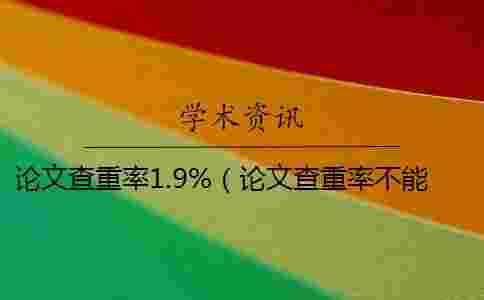 論文查重率1.9%(論文查重率不能超過(guò)多少_論文查重率多少表示正常) 論文查重率1.9%(論文查重率不能超過(guò)多少_論文查重率多少表示正常)