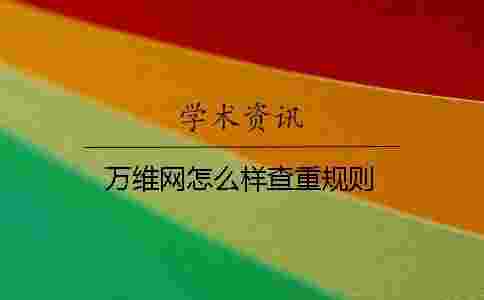 萬(wàn)維網(wǎng)怎么樣查重規(guī)則 萬(wàn)維網(wǎng)怎么樣查重規(guī)則