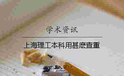 上海理工本科用甚麼查重