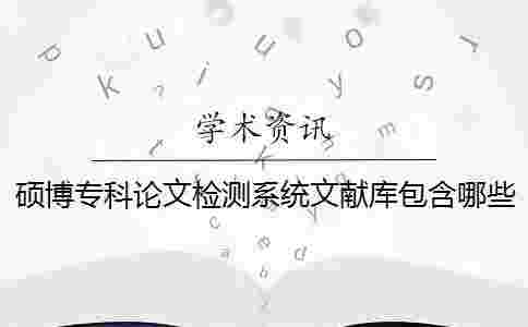 碩博專科論文檢測系統文獻庫包含哪些 碩博專科論文檢測系統文獻庫包含哪些