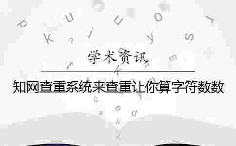 學術查重系統來查重讓你算字符數數
