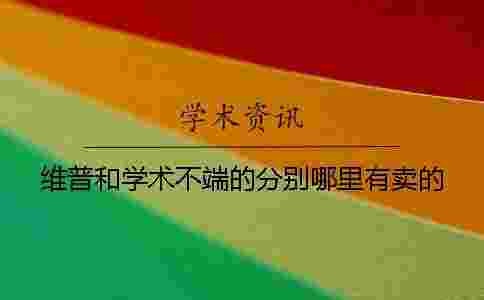 維普和學術不端的分別哪里有賣的? 維普和學術不端的分別哪里有賣的?