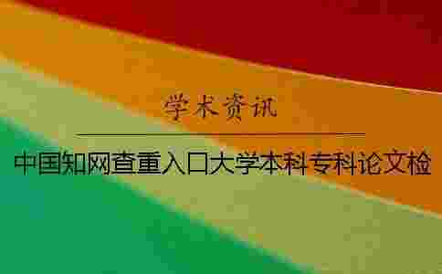 中國學術查重入口大學本科專科論文檢測