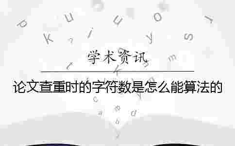論文查重時的字符數是怎么能算法的? 論文查重時的字符數是怎么能算法的?