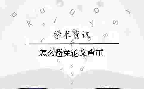怎么避免論文查重 怎么避免論文查重