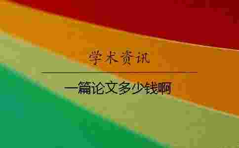 一篇論文多少錢啊 一篇論文多少錢啊