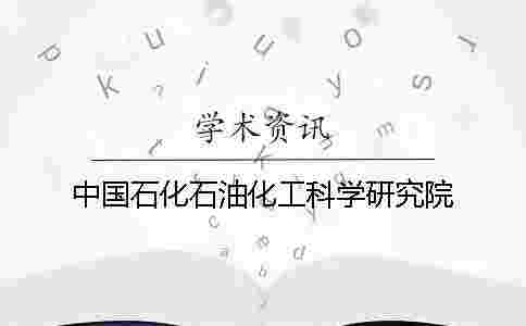 中國石化石油化工科學研究院 中國石化石油化工科學研究院