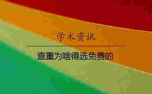查重為啥得選免費的? 查重為啥得選免費的?