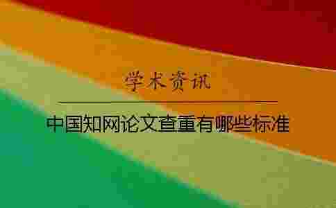 中國學術論文查重有哪些標準? 中國學術論文查重有哪些標準?