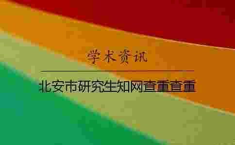 北安市研究生學術查重查重 北安市研究生學術查重查重